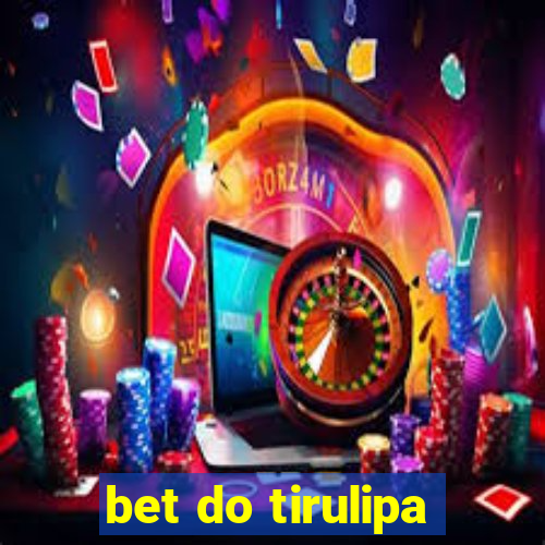 bet do tirulipa